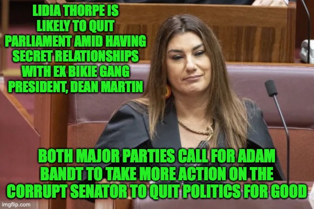 Lidia Thorpe has stepped away from leadership but remains as The Greens' spokesperson on First Nations, the republic and sport | LIDIA THORPE IS LIKELY TO QUIT PARLIAMENT AMID HAVING SECRET RELATIONSHIPS WITH EX BIKIE GANG PRESIDENT, DEAN MARTIN; BOTH MAJOR PARTIES CALL FOR ADAM BANDT TO TAKE MORE ACTION ON THE CORRUPT SENATOR TO QUIT POLITICS FOR GOOD | image tagged in lidia thorpe,bikie gang,greens,corruption,secret relationship,adam bandt | made w/ Imgflip meme maker