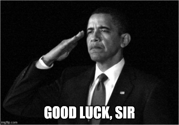 obama-salute | GOOD LUCK, SIR | image tagged in obama-salute | made w/ Imgflip meme maker