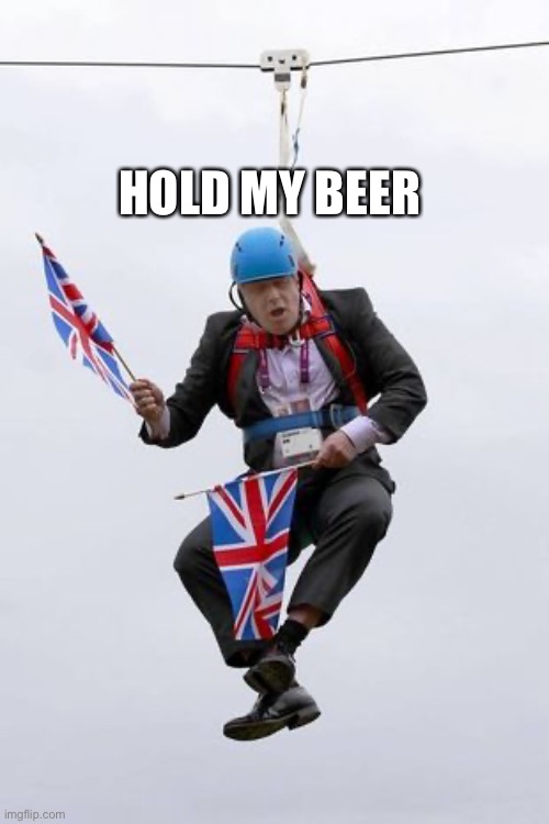 Hold my beer | HOLD MY BEER | image tagged in boris johnson,prime minister,hold my beer | made w/ Imgflip meme maker