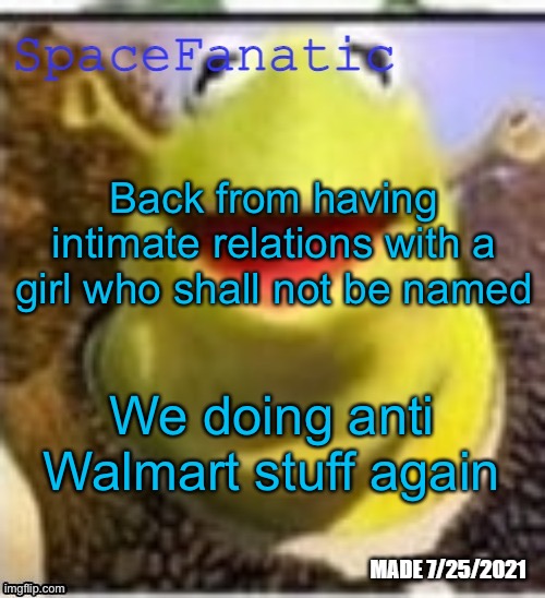 Ye Olde Announcements | Back from having intimate relations with a girl who shall not be named; We doing anti Walmart stuff again | image tagged in spacefanatic announcement temp | made w/ Imgflip meme maker