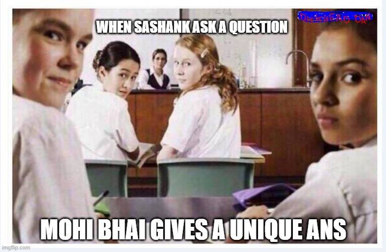 classroom | WHEN SASHANK ASK A QUESTION; MOHI BHAI GIVES A UNIQUE ANS | image tagged in classroom | made w/ Imgflip meme maker
