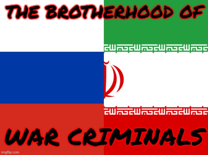 _|_ not-z ruzzia and fascist iran | THE BROTHERHOOD OF; WAR CRIMINALS | image tagged in iran,russia,ukraine,terrorists,war criminal,memes | made w/ Imgflip meme maker