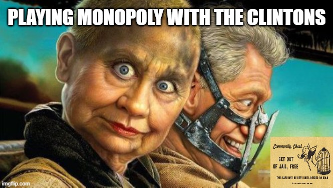 Hillary and Bill Fury Road,,, | PLAYING MONOPOLY WITH THE CLINTONS | image tagged in hillary and bill fury road,memes,funny | made w/ Imgflip meme maker