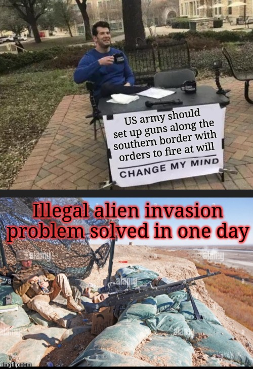 Problem Solved | US army should set up guns along the southern border with orders to fire at will; Illegal alien invasion problem solved in one day | image tagged in secure the border,save,america | made w/ Imgflip meme maker