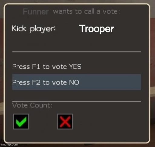 vote ban/vote kick | Funner; Trooper | image tagged in vote ban/vote kick | made w/ Imgflip meme maker