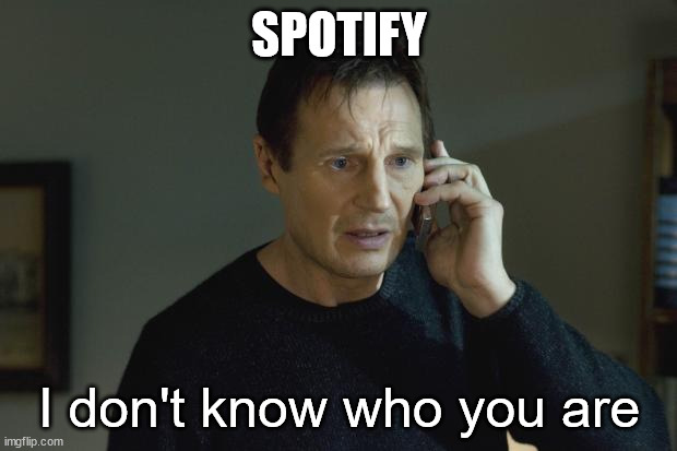 I don't know who are you | SPOTIFY I don't know who you are | image tagged in i don't know who are you | made w/ Imgflip meme maker