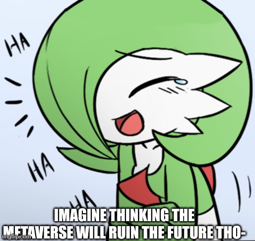 Live Reaction to Trooper | IMAGINE THINKING THE METAVERSE WILL RUIN THE FUTURE THO- | image tagged in laughing gardevoir | made w/ Imgflip meme maker