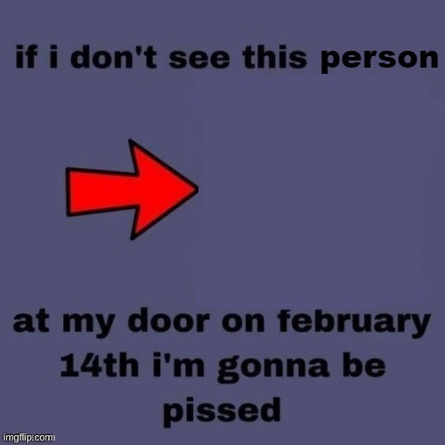 If I dont see this person at my door on February 14th | image tagged in if i dont see this person at my door on february 14th | made w/ Imgflip meme maker