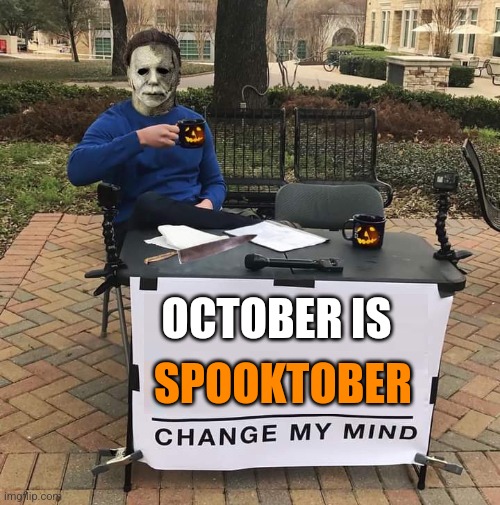 CAN'T CHANGE MICHAELS MIND | SPOOKTOBER; OCTOBER IS | image tagged in change my mind,michael myers,halloween,october,spooktober | made w/ Imgflip meme maker