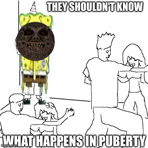 They don't know | THEY SHOULDN'T KNOW; WHAT HAPPENS IN PUBERTY | image tagged in they don't know | made w/ Imgflip meme maker