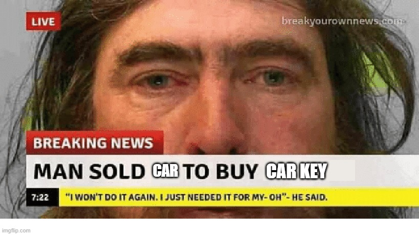 Man sold car to buy car key | CAR KEY; CAR | image tagged in man sold tv to buy remote | made w/ Imgflip meme maker