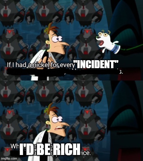 it isn’t a lot but its ___ | "INCIDENT"; I'D BE RICH | image tagged in it isn t a lot but its ___ | made w/ Imgflip meme maker