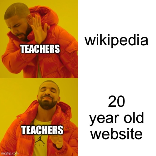 Drake Hotline Bling Meme | wikipedia 20 year old website TEACHERS TEACHERS | image tagged in memes,drake hotline bling | made w/ Imgflip meme maker