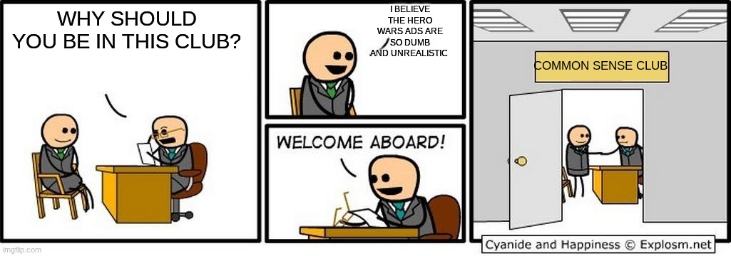 agree or no | I BELIEVE THE HERO WARS ADS ARE SO DUMB AND UNREALISTIC; WHY SHOULD YOU BE IN THIS CLUB? COMMON SENSE CLUB | image tagged in job interview | made w/ Imgflip meme maker