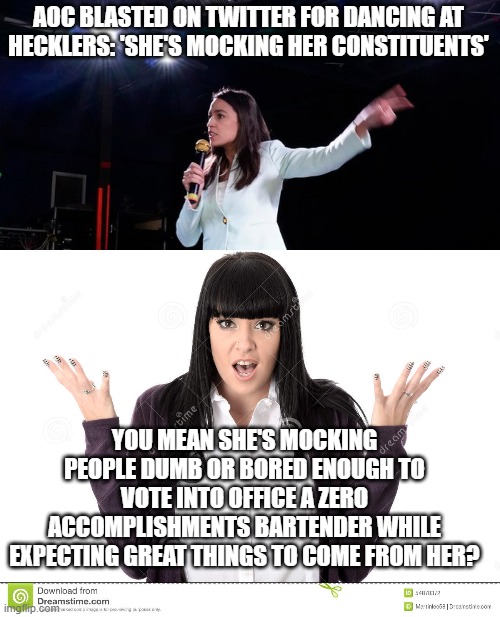Yes, New Yorkers . . . exactly what were you expecting when you insanely put her into office in the first place? | AOC BLASTED ON TWITTER FOR DANCING AT HECKLERS: 'SHE'S MOCKING HER CONSTITUENTS'; YOU MEAN SHE'S MOCKING PEOPLE DUMB OR BORED ENOUGH TO VOTE INTO OFFICE A ZERO ACCOMPLISHMENTS BARTENDER WHILE EXPECTING GREAT THINGS TO COME FROM HER? | made w/ Imgflip meme maker