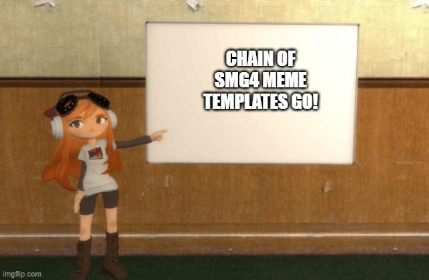 SMG4s Meggy pointing at board | CHAIN OF SMG4 MEME TEMPLATES GO! | image tagged in smg4s meggy pointing at board | made w/ Imgflip meme maker