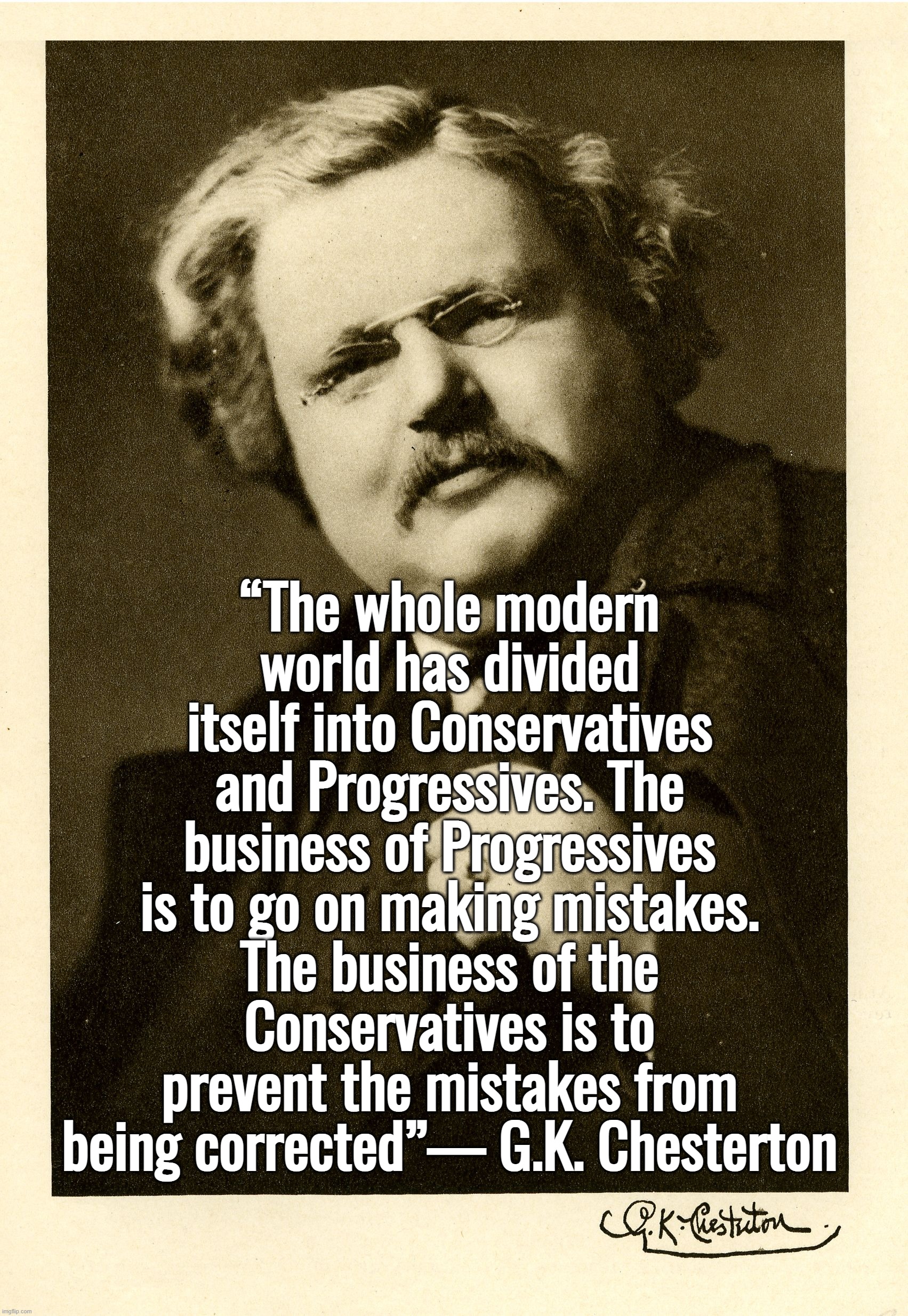 Liz Truss Resigns . . . | “The whole modern world has divided itself into Conservatives and Progressives. The business of Progressives is to go on making mistakes. The business of the Conservatives is to prevent the mistakes from being corrected”— G.K. Chesterton | image tagged in uk,liz truss,great britain,england,gk chesterton | made w/ Imgflip meme maker