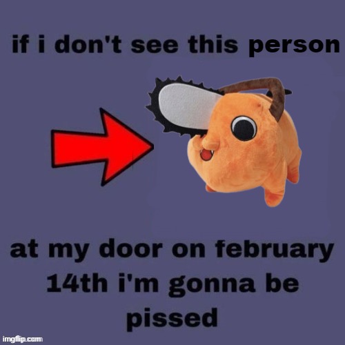If I dont see this person at my door on February 14th | image tagged in if i dont see this person at my door on february 14th | made w/ Imgflip meme maker
