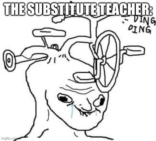 wojak | THE SUBSTITUTE TEACHER: | image tagged in wojak | made w/ Imgflip meme maker