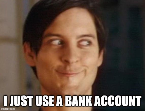 Spiderman Peter Parker Meme | I JUST USE A BANK ACCOUNT | image tagged in memes,spiderman peter parker | made w/ Imgflip meme maker