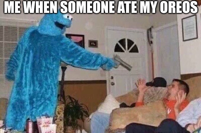 Cursed Cookie Monster | ME WHEN SOMEONE ATE MY OREOS | image tagged in simba shadowy place,communist socialist,batman slapping robin,spongbob secret weapon,to kill a mockingbird | made w/ Imgflip meme maker