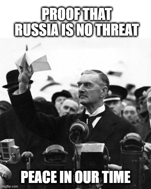 Those who dont know history (like 90% of the gop) are doomed to repeat it. | PROOF THAT RUSSIA IS NO THREAT; PEACE IN OUR TIME | image tagged in neville chamberlain,memes,politics,ukrainian lives matter,maga,chicken | made w/ Imgflip meme maker