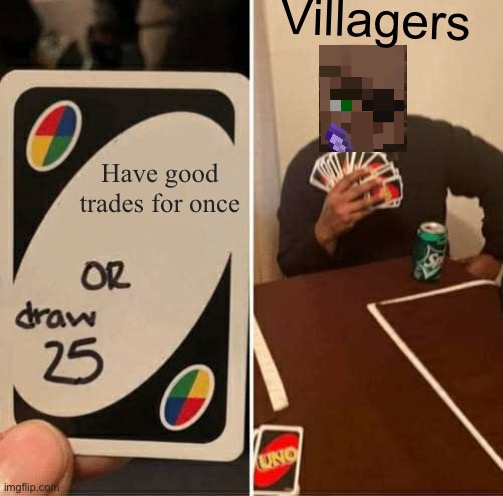 True. | Villagers; Have good trades for once | image tagged in memes,uno draw 25 cards | made w/ Imgflip meme maker