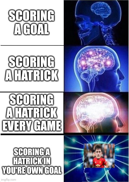 Expanding Brain | SCORING A GOAL; SCORING A HATRICK; SCORING A HATRICK EVERY GAME; SCORING A HATRICK IN YOU'RE OWN GOAL | image tagged in memes,expanding brain | made w/ Imgflip meme maker