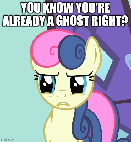 YOU KNOW YOU'RE ALREADY A GHOST RIGHT? | made w/ Imgflip meme maker