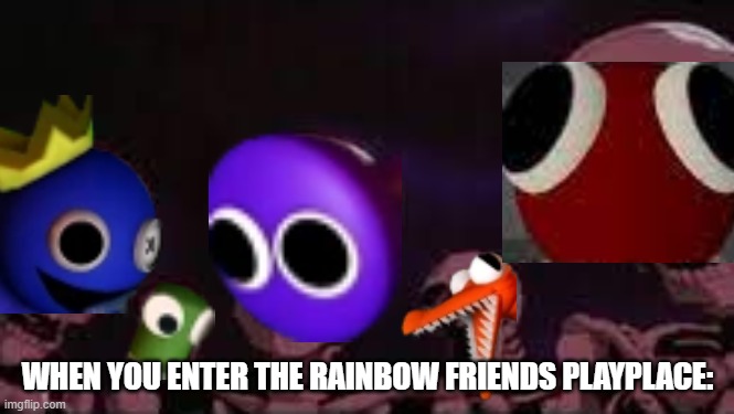 they are watching you | WHEN YOU ENTER THE RAINBOW FRIENDS PLAYPLACE: | image tagged in rainbow friends,skeletons | made w/ Imgflip meme maker