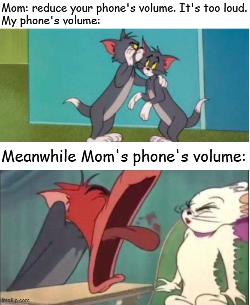 Correct me if I'm wrong | Mom: reduce your phone's volume. It's too loud.
My phone's volume:; Meanwhile Mom's phone's volume: | image tagged in phone,volume,mom,funny,memes,tom and jerry | made w/ Imgflip meme maker