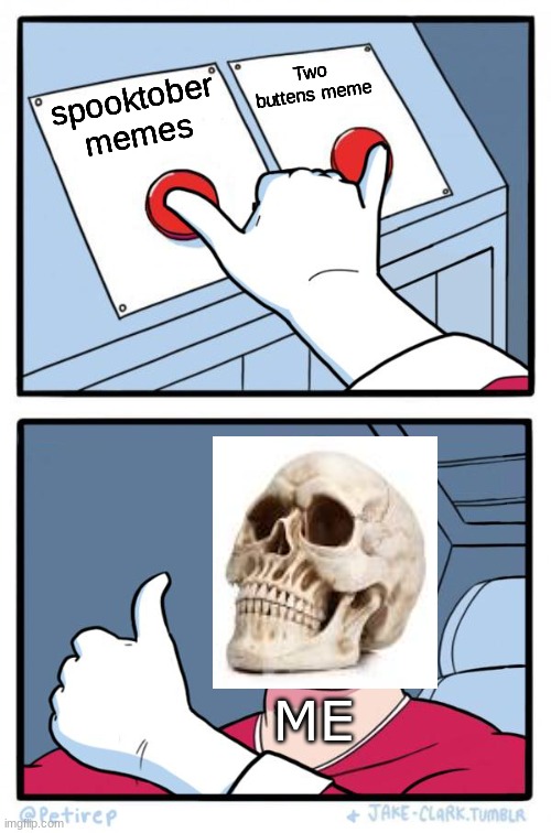Both Buttons Pressed | spooktober memes Two buttens meme ME | image tagged in both buttons pressed | made w/ Imgflip meme maker