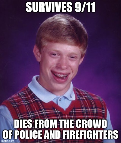Bad Luck Brian | SURVIVES 9/11; DIES FROM THE CROWD OF POLICE AND FIREFIGHTERS | image tagged in memes,bad luck brian | made w/ Imgflip meme maker