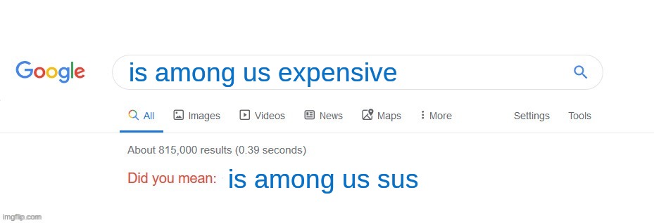 what??                          no i meant: is among us expensive | is among us expensive; is among us sus | image tagged in did you mean | made w/ Imgflip meme maker