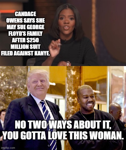 Go get the hustlers Candice! | CANDACE OWENS SAYS SHE MAY SUE GEORGE FLOYD’S FAMILY AFTER $250 MILLION SUIT FILED AGAINST KANYE. NO TWO WAYS ABOUT IT, YOU GOTTA LOVE THIS WOMAN. | image tagged in karma | made w/ Imgflip meme maker