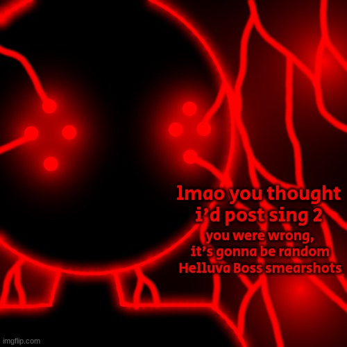 Corrupt with Lightning Eyes | lmao you thought i'd post sing 2; you were wrong, it's gonna be random Helluva Boss smearshots | image tagged in corrupt with lightning eyes | made w/ Imgflip meme maker