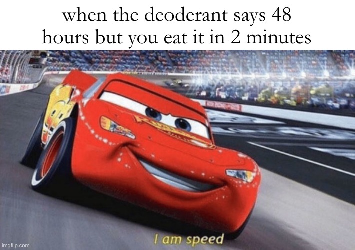 oh yeah im fast | when the deoderant says 48 hours but you eat it in 2 minutes | image tagged in im speed | made w/ Imgflip meme maker