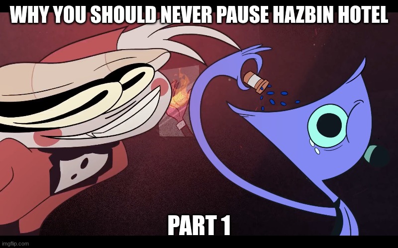 WHY YOU SHOULD NEVER PAUSE HAZBIN HOTEL; PART 1 | made w/ Imgflip meme maker