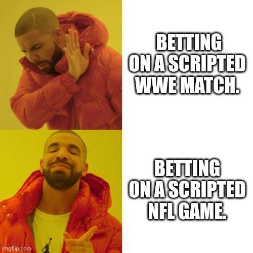 Drake Blank | BETTING ON A SCRIPTED WWE MATCH. BETTING ON A SCRIPTED NFL GAME. | image tagged in drake blank,nfffffffluuuuuuuuuuuu | made w/ Imgflip meme maker