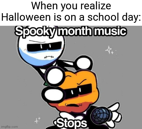 Spooky Month Music Stops | When you realize Halloween is on a school day: | image tagged in spooky month music stops,friday night funkin,halloween | made w/ Imgflip meme maker
