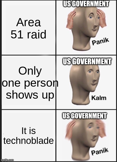 Panik Kalm Panik Meme | US GOVERNMENT; Area 51 raid; Only one person shows up; US GOVERNMENT; US GOVERNMENT; It is technoblade | image tagged in memes,panik kalm panik | made w/ Imgflip meme maker