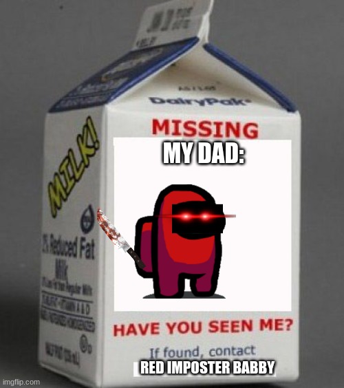 nooooooooooooooooOOOOOOOOOOOOOOOOOOOOOOOOOOOOOOo |  MY DAD:; RED IMPOSTER BABBY | image tagged in milk carton | made w/ Imgflip meme maker