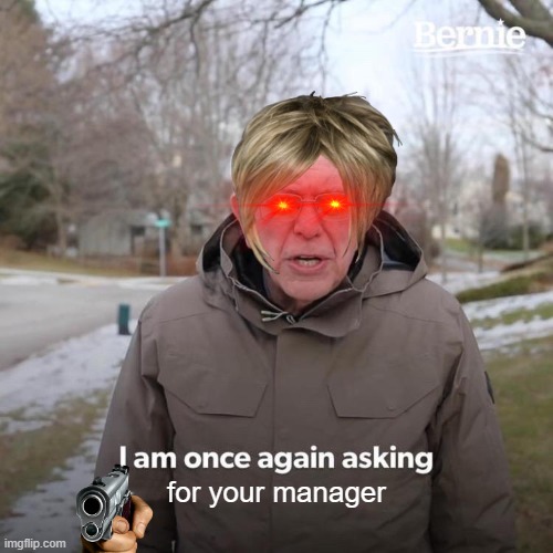 karen | for your manager | image tagged in memes,bernie i am once again asking for your support,karen,funny memes | made w/ Imgflip meme maker