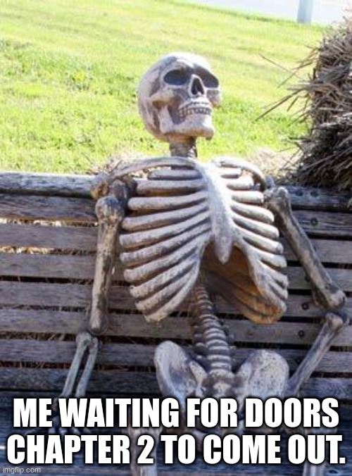 a | ME WAITING FOR DOORS CHAPTER 2 TO COME OUT. | image tagged in memes,waiting skeleton,doors,roblox | made w/ Imgflip meme maker