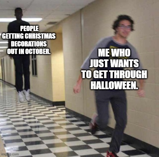Can anyone else relate to this? | PEOPLE GETTING CHRISTMAS DECORATIONS OUT IN OCTOBER. ME WHO JUST WANTS TO GET THROUGH HALLOWEEN. | image tagged in floating boy chasing running boy,christmas,halloween,dank | made w/ Imgflip meme maker