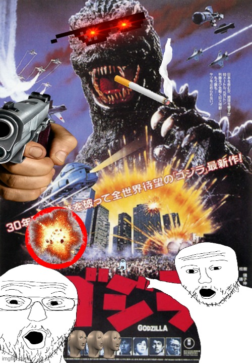 Nobody:                                                                                  Godzilla 1984 if it was made by memers | image tagged in godzilla | made w/ Imgflip meme maker