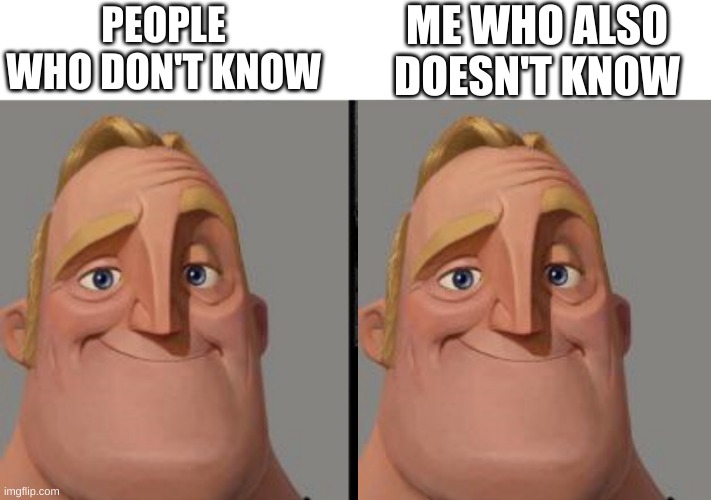 PEOPLE WHO DON'T KNOW ME WHO ALSO DOESN'T KNOW | made w/ Imgflip meme maker