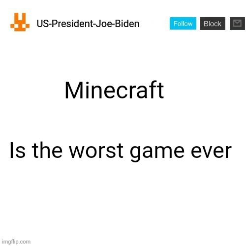 you cant prove me wrong | Minecraft; Is the worst game ever | image tagged in us-president-joe-biden announcement template orange bunny icon | made w/ Imgflip meme maker