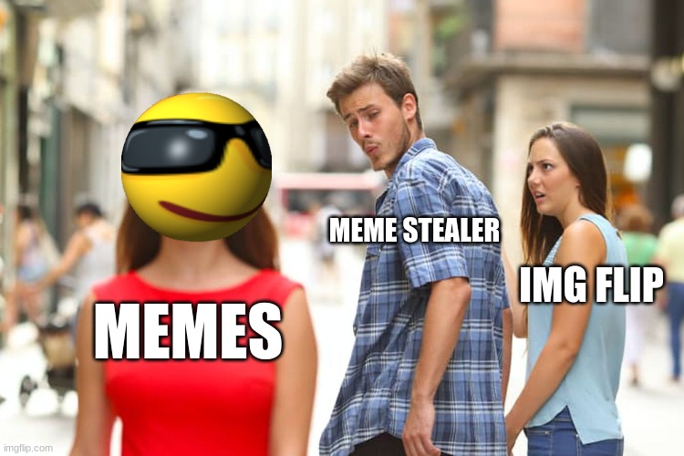 Distracted Boyfriend Meme | MEME STEALER; IMG FLIP; MEMES | image tagged in memes,distracted boyfriend | made w/ Imgflip meme maker