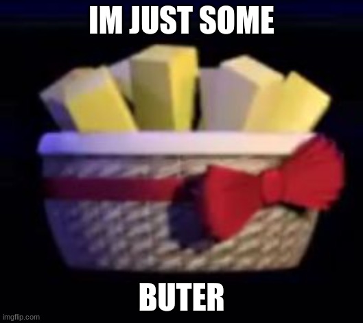 best fnaf | IM JUST SOME; BUTER | image tagged in best fnaf | made w/ Imgflip meme maker